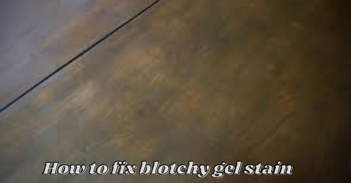 how to fix blotchy gel stain