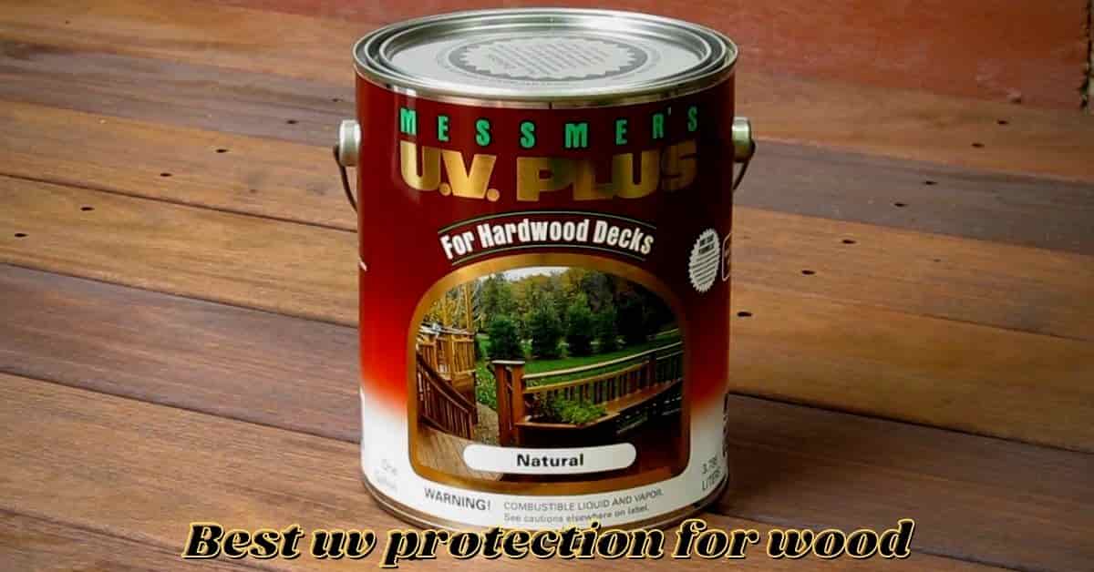 5 Best UV Protection for Wood (Is It Really Needed)